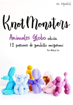 Paperback Knotmonsters: Animales Globo edición: 12 patrones de ganchillo amigurumi (SPANISH/ESPAÑOL) Book