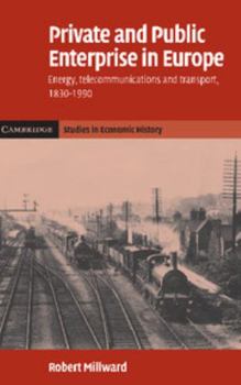Private and Public Enterprise in Europe: Energy, Telecommunications and Transport, 1830-1990 (Cambridge Studies in Economic History - Second Series) - Book  of the Cambridge Studies in Economic History - Second Series