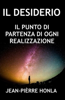 IL DESIDERIO: IL PUNTO DI PARTENZA DI OGNI REALIZZAZIONE