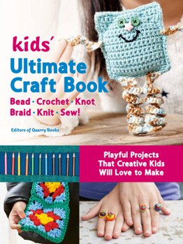 Paperback Kids' Ultimate Craft Book: Bead, Crochet, Knot, Braid, Knit, Sew! - Playful Projects That Creative Kids Will Love to Make Book