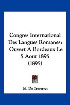 Paperback Congres International Des Langues Romanes: Ouvert A Bordeaux Le 5 Aout 1895 (1895) [French] Book
