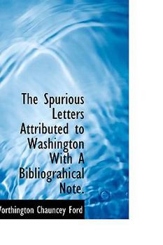Paperback The Spurious Letters Attributed to Washington with a Bibliograhical Note. Book