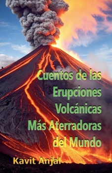 Cuentos de las Erupciones Volcánicas Más Aterradoras del Mundo (Spanish Edition)