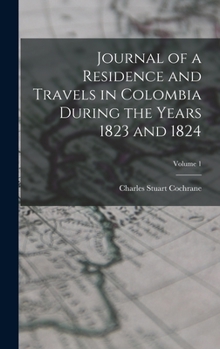 Hardcover Journal of a Residence and Travels in Colombia During the Years 1823 and 1824; Volume 1 Book