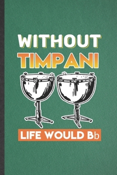 Paperback Without Timpani Life Would Bb: Funny Blank Lined Notebook/ Journal For Music Teacher Lover, Timpanist Timpani Player, Inspirational Saying Unique Spe Book