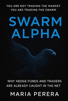 Paperback Swarm Alpha: Why Hedge Funds and Traders Are Already Caught in the Net Book