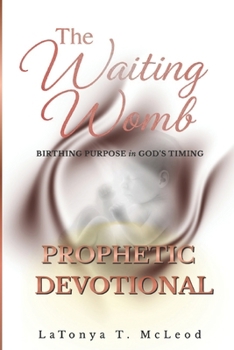 The Waiting Womb Prophetic Devotional: Birthing The Purpose in God's Timing