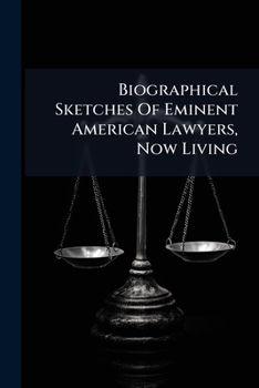Biographical Sketches Of Eminent American Lawyers, Now Living ......