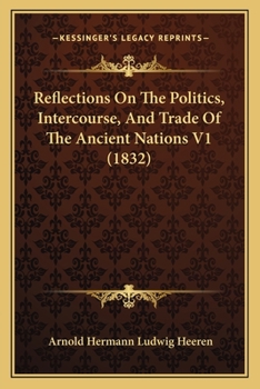 Reflections On The Politics, Intercourse, And Trade Of The Ancient Nations V1