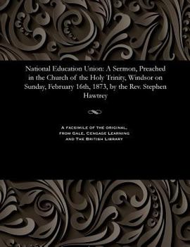 Paperback National Education Union: A Sermon, Preached in the Church of the Holy Trinity, Windsor on Sunday, February 16th, 1873, by the Rev. Stephen Hawtrey Book
