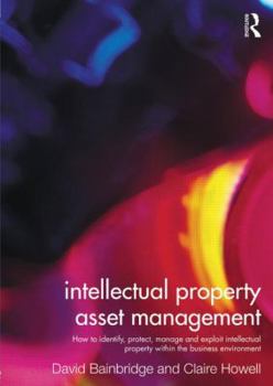 Paperback Intellectual Property Asset Management: How to Identify, Protect, Manage and Exploit Intellectual Property Within the Business Environment Book