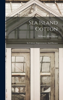 Hardcover Sea Island Cotton: Its Culture, Improvement, And Diseases Book