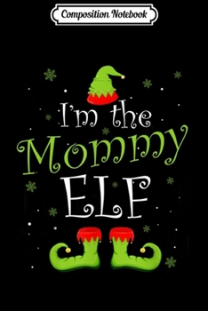 Paperback Composition Notebook: I'm The Mommy Elf Matching Family Group Christmas Funny Xmas Journal/Notebook Blank Lined Ruled 6x9 100 Pages Book