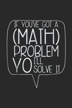 Paperback If You've Got A Math Problem Yo I'll Solve It: If You've Got A Math Problem Yo I'll Solve It funny Journal/Notebook Blank Lined Ruled 6x9 100 Pages Book