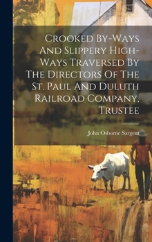 Hardcover Crooked By-ways And Slippery High-ways Traversed By The Directors Of The St. Paul And Duluth Railroad Company, Trustee Book