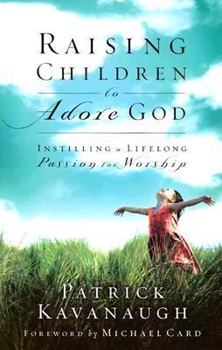Paperback Raising Children to Adore God: Instilling a Lifelong Passion for Worship Book