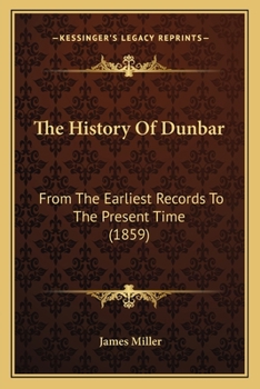 Paperback The History Of Dunbar: From The Earliest Records To The Present Time (1859) Book