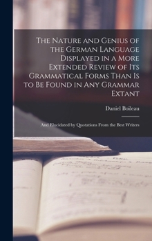 Hardcover The Nature and Genius of the German Language Displayed in a More Extended Review of Its Grammatical Forms Than Is to Be Found in Any Grammar Extant: A Book