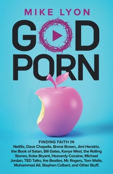 GodPorn: Finding Faith in Netflix, Dave Chapelle, Brené Brown, Jimi Hendrix, Bill Gates, Kanye, the Rolling Stones, Kobe Bryant, Heavenly Cocaine, the ... Rogers, Tom Waits, Muhammad Ali, Other Stuff