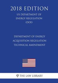 Department of Energy Acquisition Regulation - Technical Amendment (Us Department of Energy Regulation) (Doe) (2018 Edition)