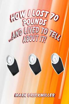 Paperback How I Lost 70 Pounds Without Exercise...And Lived To Tell About it Book