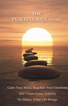 Paperback The Peaceful Soul Method: Calm Your Mind, Regulate Your Emotions, and Create Inner Stability No Matter What Life Brings Book