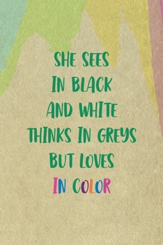 She Sees In Black And White Thinks In Greys But Loves In Color: All Purpose 6x9 Blank Lined Notebook Journal Way Better Than A Card Trendy Unique Gift Cream Velvet Colors