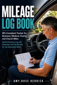 Mileage Log Book: IRS-Compliant Tracker for Business, Medical, Charity and Church Miles | Vehicle Expense Log with Odometer and Trip Record for Tax-Deductible Miles