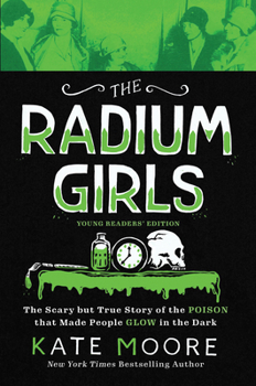 Hardcover The Radium Girls: Young Readers' Edition: The Scary But True Story of the Poison That Made People Glow in the Dark Book