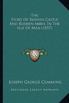 The Story of Rushen Castle and Rushen Abbey, in the Isle of Man