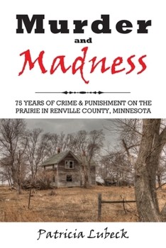 Paperback Murder and Madness: 75 Years of Crime and Punishment in Renville County Minnesota Book