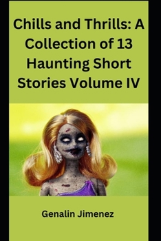 Chills and Thrills: A Collection of 13 Haunting Short Stories, Volume IV