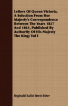 Paperback Letters Of Queen Victoria, A Selection From Her Majesty's Correspondence Between The Years 1837 And 1861, Published By Authority Of His Majesty The Ki Book