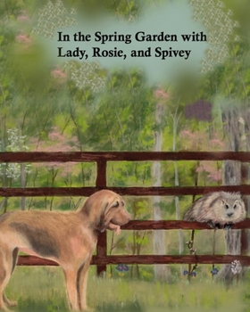 In the Spring Garden with Lady, Rosie, and Spivey