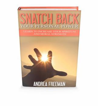 Paperback Snatch Back Your Personal Power: Learn To Increase Your Spiritual And Moral Strength Book