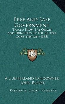 Paperback Free And Safe Government: Traced From The Origin And Principles Of The British Constitution (1835) Book