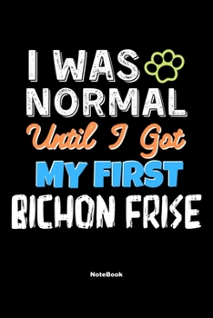 I Was Normal Until I Got My First Bichon Frise Notebook - Bichon Frise Dog Lover and Pet Owner: Lined Notebook / Journal Gift, 120 Pages, 6x9, Soft Cover, Matte Finish