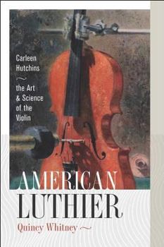 Hardcover American Luthier: Carleen Hutchins--The Art and Science of the Violin Book