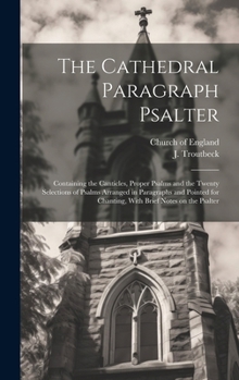 Hardcover The Cathedral Paragraph Psalter: Containing the Canticles, Proper Psalms and the Twenty Selections of Psalms Arranged in Paragraphs and Pointed for Ch Book