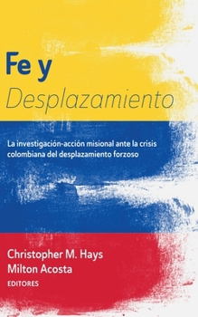 Paperback Fe Y Desplazamiento: La Investigación-Acción Misional Ante La Crisis Colombiana del Desplazamiento Forzoso Book