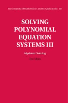 Solving Polynomial Equation Systems III: Volume 3, Algebraic Solving - Book #157 of the Encyclopedia of Mathematics and its Applications