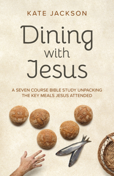 Paperback Dining with Jesus: A Seven Course Bible Study Unpacking the Key Meals Jesus Attended Book