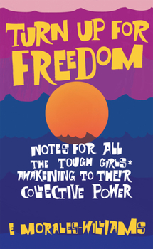 Turn Up for Freedom: Notes for All the Tough Girls* Awakening to Their Collective Power