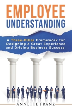 Paperback Employee Understanding: A Three-Pillar Framework for Designing a Great Experience and Driving Business Success Book