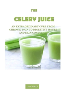 Paperback The Celery Juice: An extraordinary cure from chronic pain to digestive issues and skin condition Book