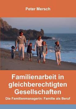 Familienarbeit in gleichberechtigten Gesellschaften: Die Familienmanagerin: Familie als Beruf