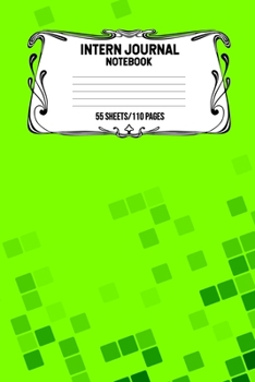 Intern Journal Notebook 55 Sheets/110 Pages: Keep Track And Record Daily Notes During Internship Perfect Gift For Interns, Trainees, Apprentices, Novices And Students