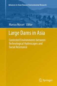 Paperback Large Dams in Asia: Contested Environments Between Technological Hydroscapes and Social Resistance Book