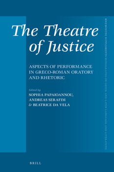 The Theatre of Justice: Aspects of Performance in Greco-Roman Oratory and Rhetoric