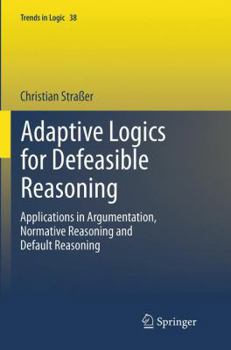 Paperback Adaptive Logics for Defeasible Reasoning: Applications in Argumentation, Normative Reasoning and Default Reasoning Book